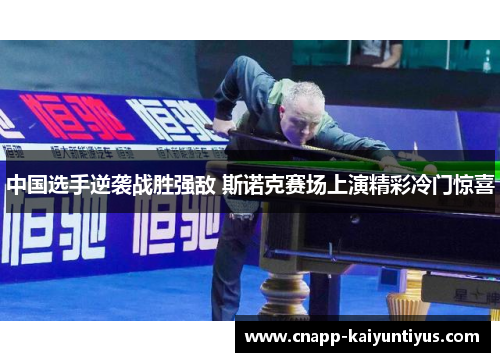 中国选手逆袭战胜强敌 斯诺克赛场上演精彩冷门惊喜