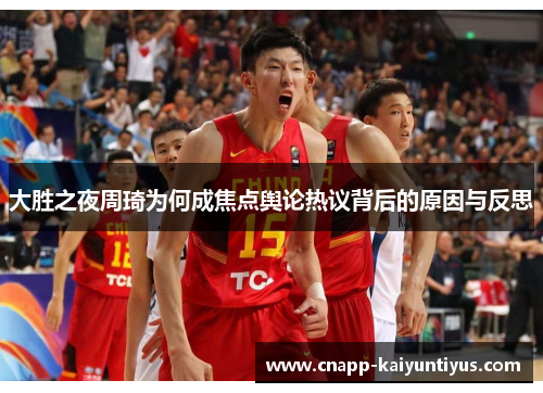 大胜之夜周琦为何成焦点舆论热议背后的原因与反思