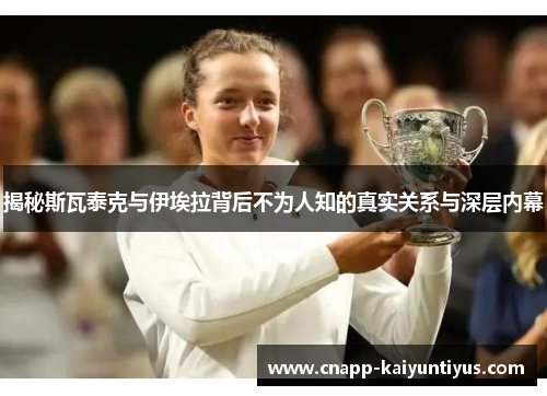 揭秘斯瓦泰克与伊埃拉背后不为人知的真实关系与深层内幕