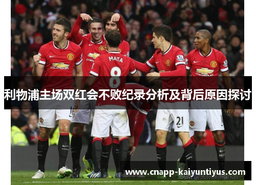 利物浦主场双红会不败纪录分析及背后原因探讨