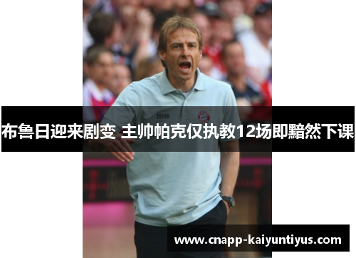 布鲁日迎来剧变 主帅帕克仅执教12场即黯然下课