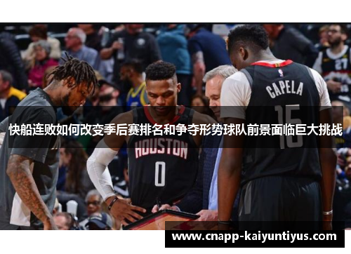快船连败如何改变季后赛排名和争夺形势球队前景面临巨大挑战