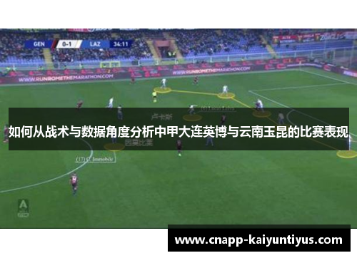 如何从战术与数据角度分析中甲大连英博与云南玉昆的比赛表现