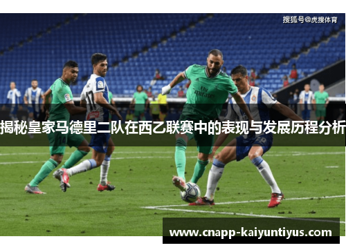 揭秘皇家马德里二队在西乙联赛中的表现与发展历程分析