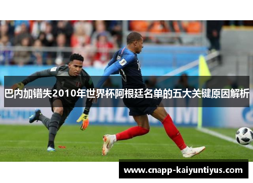 巴内加错失2010年世界杯阿根廷名单的五大关键原因解析