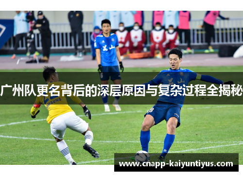 广州队更名背后的深层原因与复杂过程全揭秘