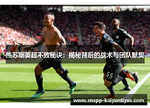 热苏斯英超不败秘诀：揭秘背后的战术与团队默契