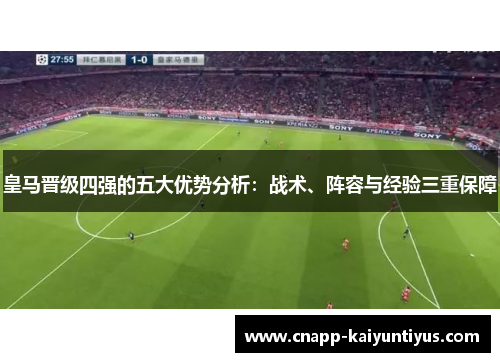 皇马晋级四强的五大优势分析：战术、阵容与经验三重保障