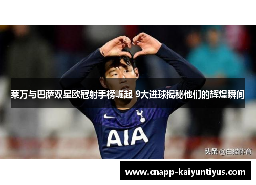 莱万与巴萨双星欧冠射手榜崛起 9大进球揭秘他们的辉煌瞬间