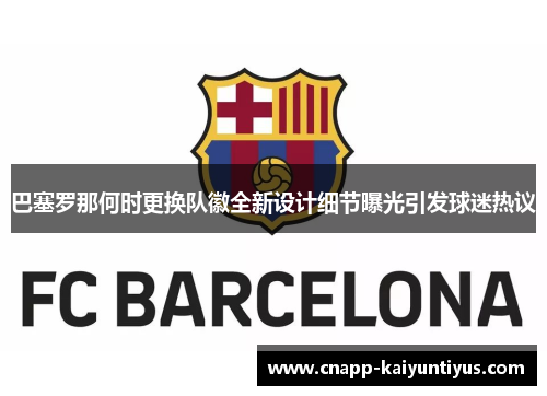 巴塞罗那何时更换队徽全新设计细节曝光引发球迷热议