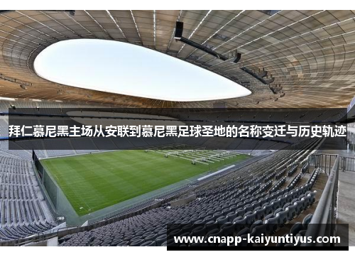 拜仁慕尼黑主场从安联到慕尼黑足球圣地的名称变迁与历史轨迹