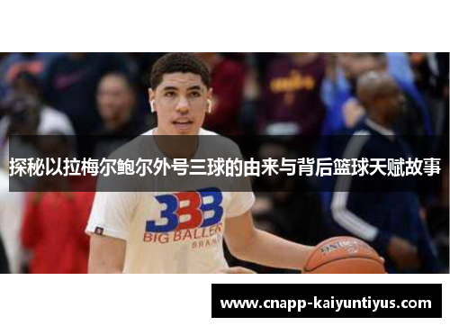 探秘以拉梅尔鲍尔外号三球的由来与背后篮球天赋故事