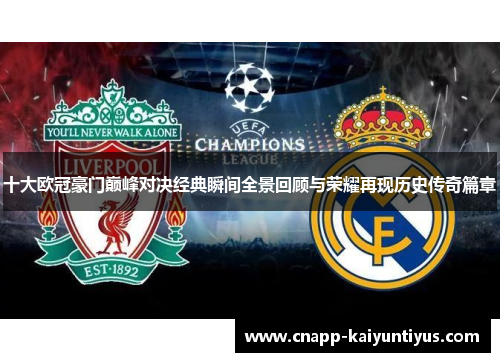 十大欧冠豪门巅峰对决经典瞬间全景回顾与荣耀再现历史传奇篇章 十大欧冠豪门巅峰对决经典瞬间全景回顾与荣耀再现历史传奇篇章