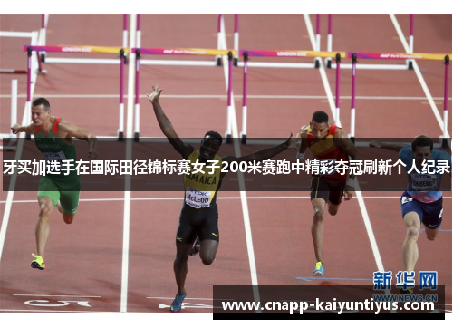 牙买加选手在国际田径锦标赛女子200米赛跑中精彩夺冠刷新个人纪录